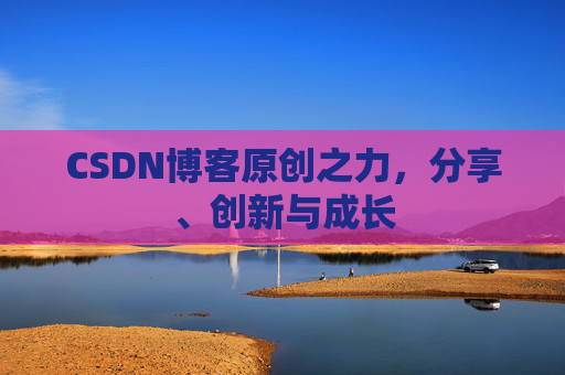 CSDN博客原创之力,分享、创新与成长